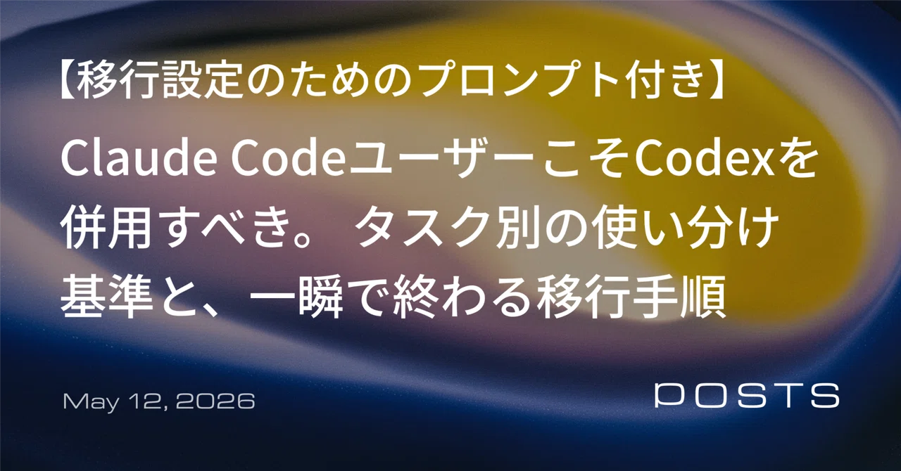 Claude CodeユーザーこそCodexを併用すべき。 タスク別の使い分け基準と、一瞬で終わる移行手順