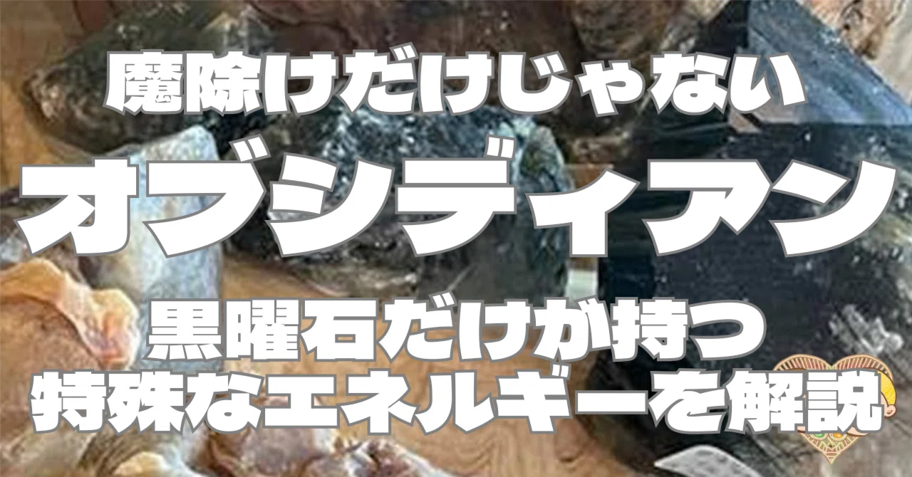 魔除けだけじゃない！オブシディアンの本当のパワーとは？黒曜石の意味