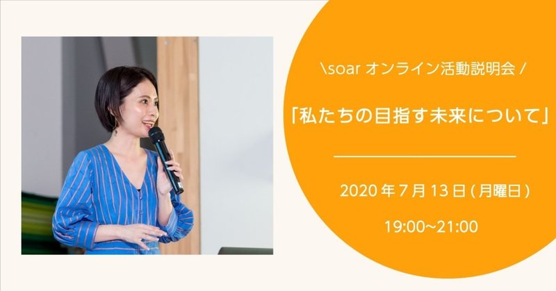 7月13日(月曜日)「私たちの目指す未来について」〜soarオンライン活動説明会