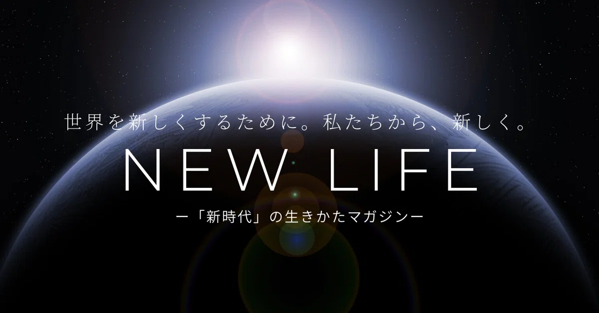 「NEW LIFE」ー世界を新しくするために。私たちから、新しく。｜NEW LIFE