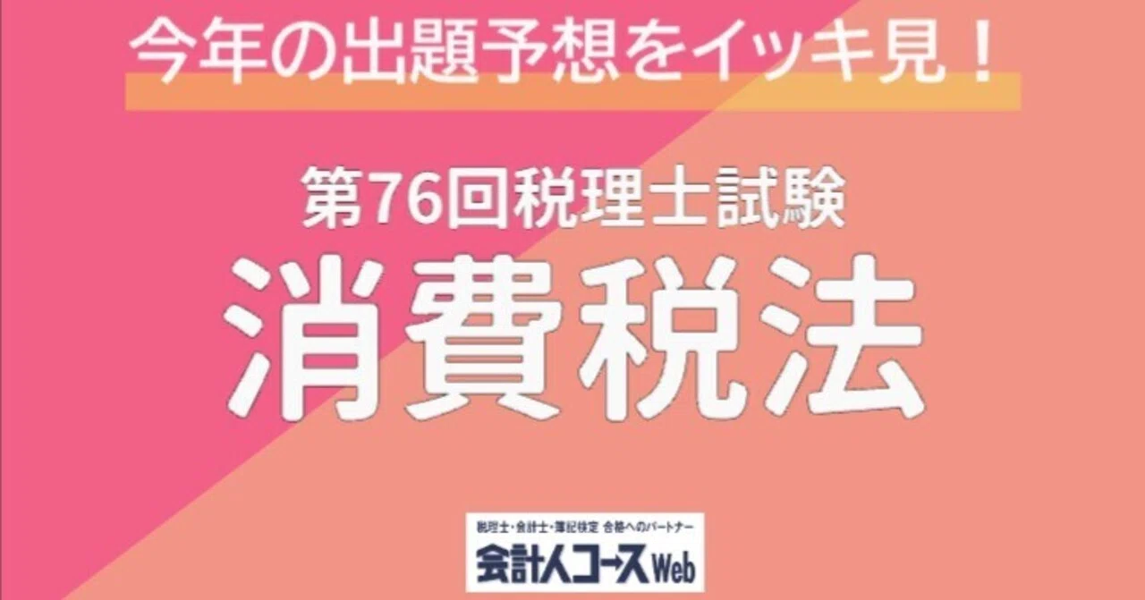 第76回税理士試験【消費税法】専門学校5校＋実務家1名の出題予想を