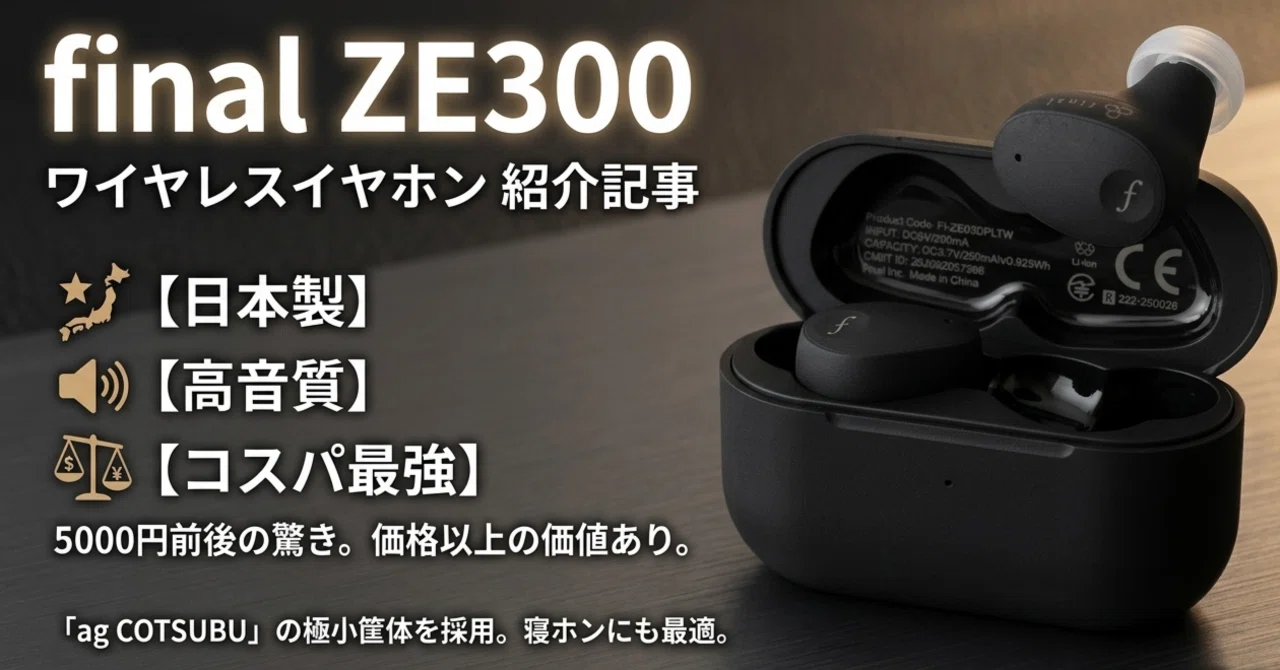 コスパ最強】ワイヤレスイヤホンは日本・川崎発「final ZE300」が全