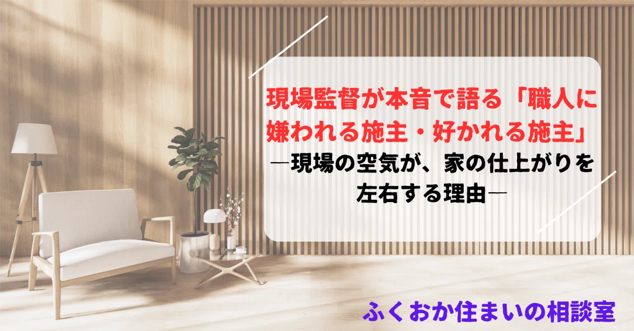 現場監督が本音で語る「職人に嫌われる施主・好かれる施主」 ―現場の