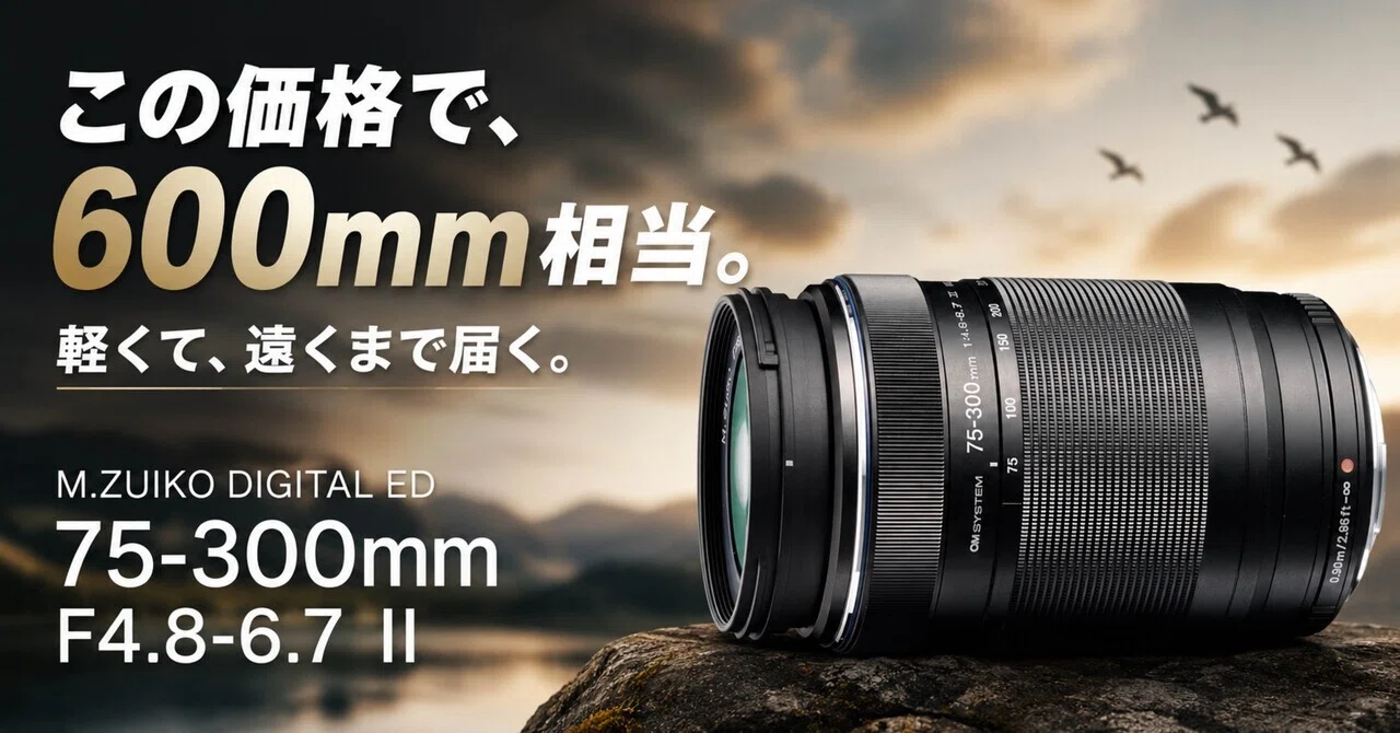 4万円台で600mmの世界に届く。M.ZUIKO DIGITAL ED 75-300mm F4.8-6.7