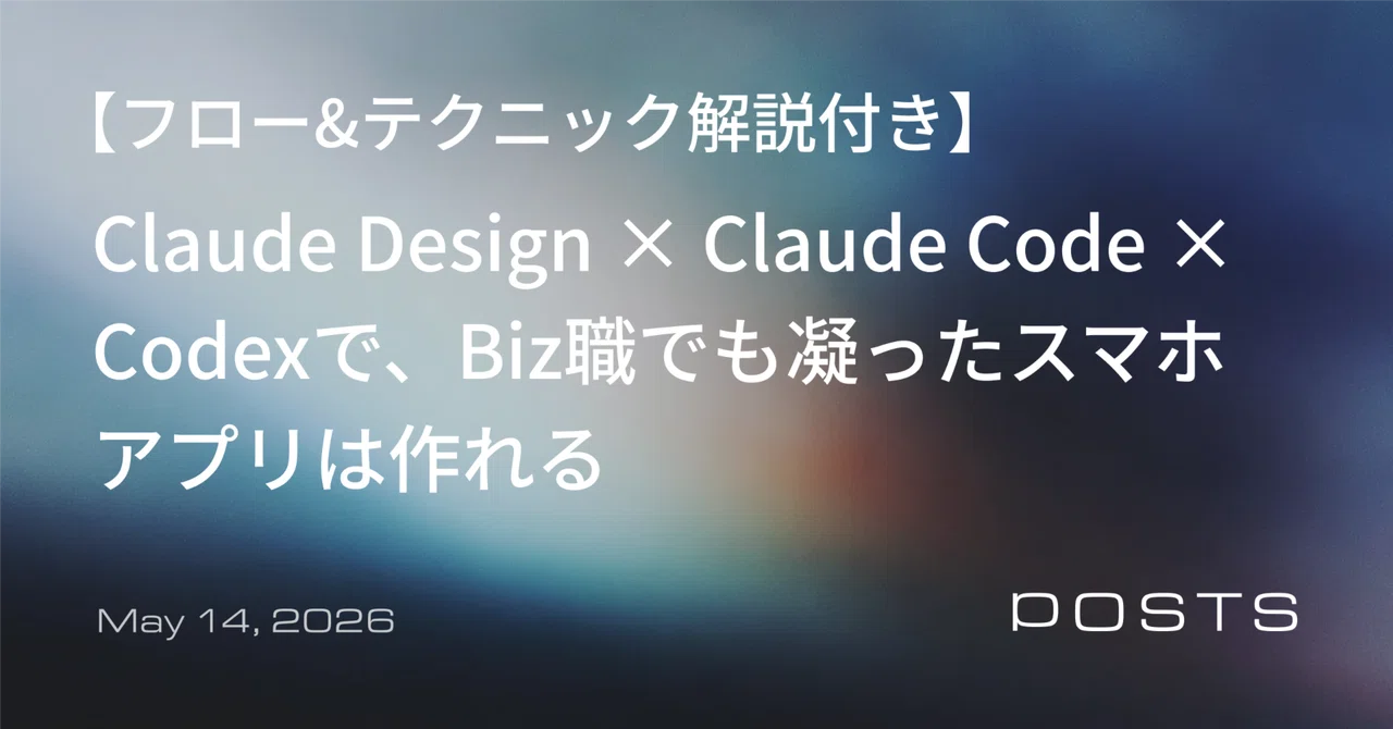 Claude Design × Claude Code × Codexで、Biz職でも凝ったスマホアプリを作るフローとテクニック
