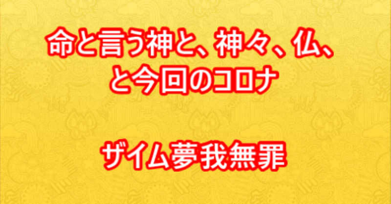 「いのち」と言う神と、神々、仏、と今回のコロナ(原本)