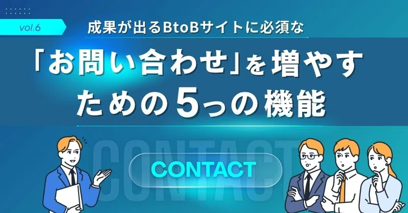 第6回：成果が出るBtoBサイトに必須な「お問い合わせ」を増やすための5つの機能
