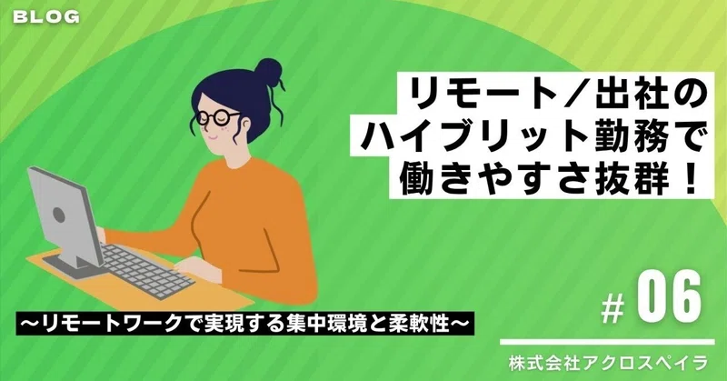 【BLOG  #06】リモート/出社のハイブリット勤務で働きやすさ抜群！