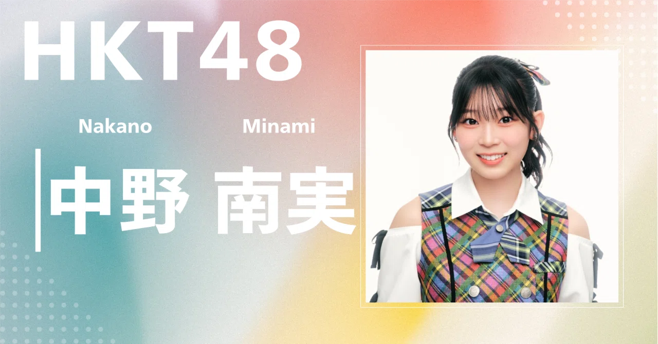 HKT48】中野 南実｜完全網羅プロフィール＆経歴・最新情報まとめ