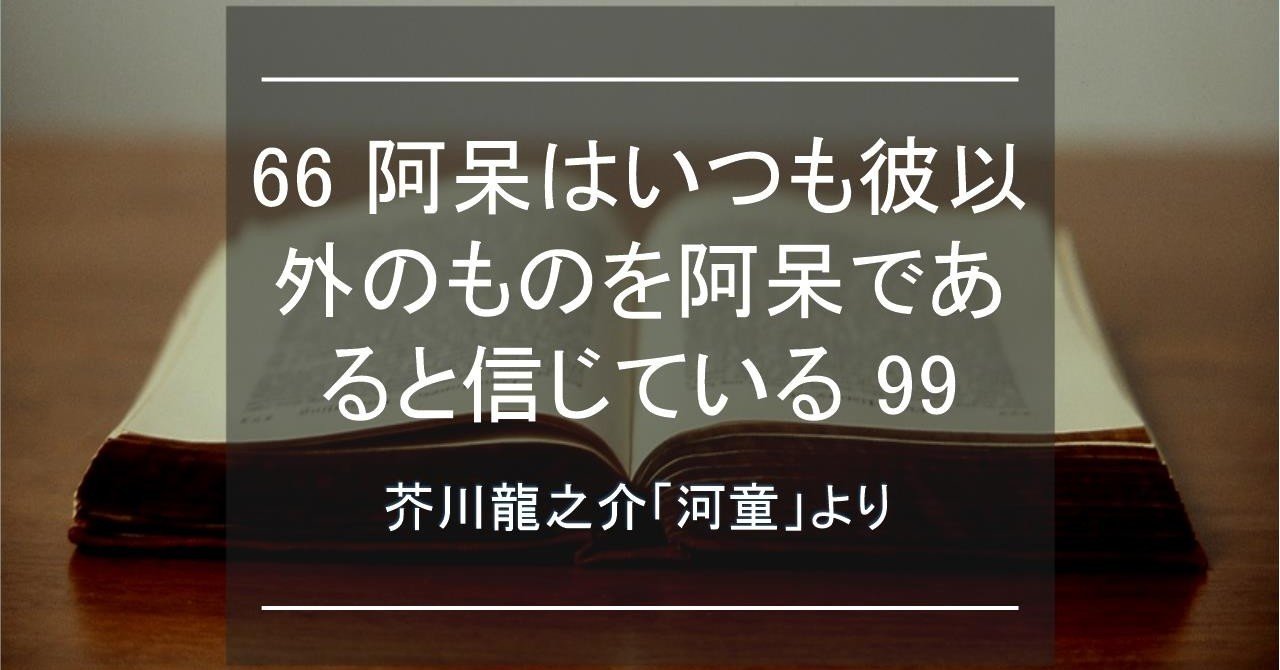 阿呆はいつも彼以外のものを阿呆であると信じている 芥川龍之介 河童 より 芥会 からしかい Note
