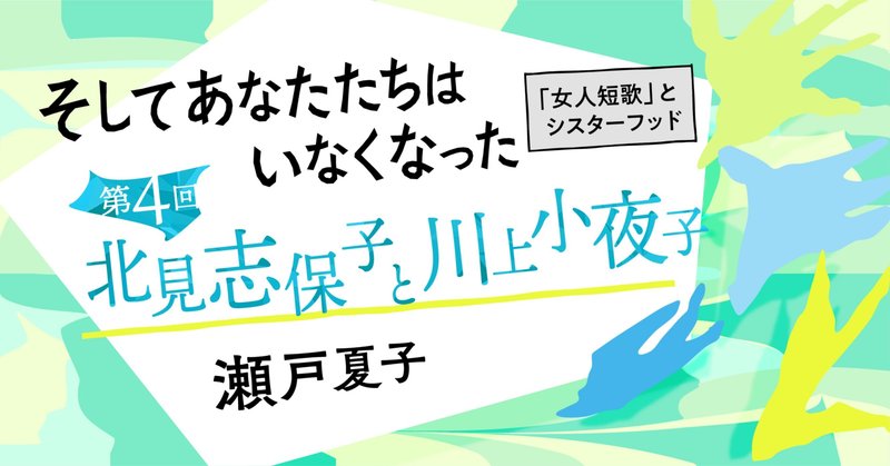 北見志保子と川上小夜子 そしてあなたたちはいなくなった 瀬戸夏子 かしわもち 柏書房のwebマガジン Note 北見志保子と川上小夜子 そしてあなたたちはいなくなった 瀬戸夏子 かしわもち 柏書房のwebマガジン Note