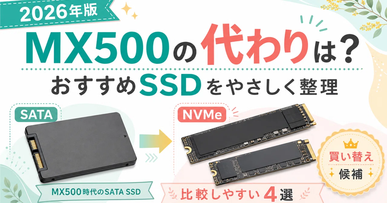 2026年、Crucial MX500の代わりに選ぶSSDは？SATA・NVMe別におすすめ
