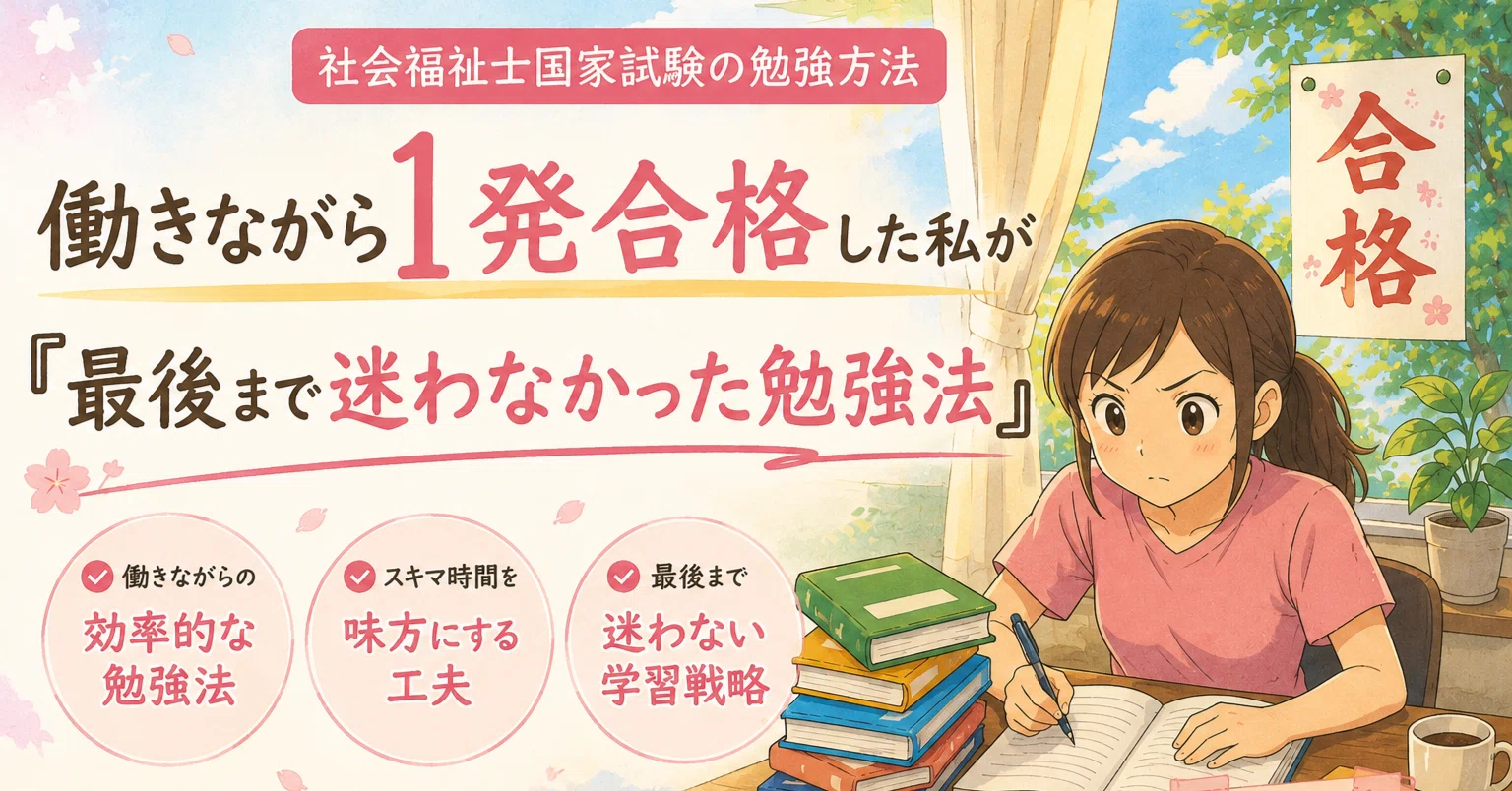 社会福祉士国家試験の勉強方法】働きながら1発合格した私が『最後まで 社会福祉士国家試験の勉強方法】働きながら1発合格した私が『最後まで