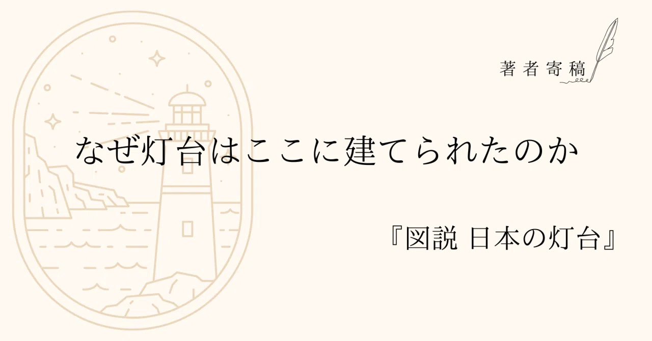 著者寄稿】なぜ灯台はここに建てられたのか：『図説 日本の灯台