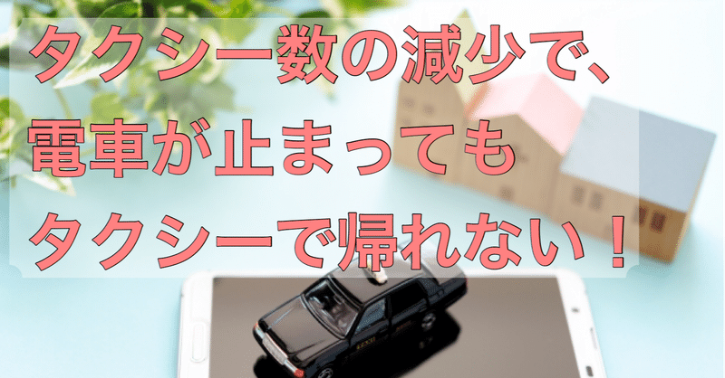 電車が止まると帰れなくなるかも タクシー数減少によりタクシーがつかまらない アフターコロナ計画書 アフターコロナ ウィズコロナ時代を生き抜く アフターコロナ自分の計画書 Note 電車が止まると帰れなくなるかも タクシー数減少によりタクシーがつかまらない アフターコロナ計画書 アフターコロナ ウィズコロナ時代を生き抜く アフターコロナ自分の計画書 Note