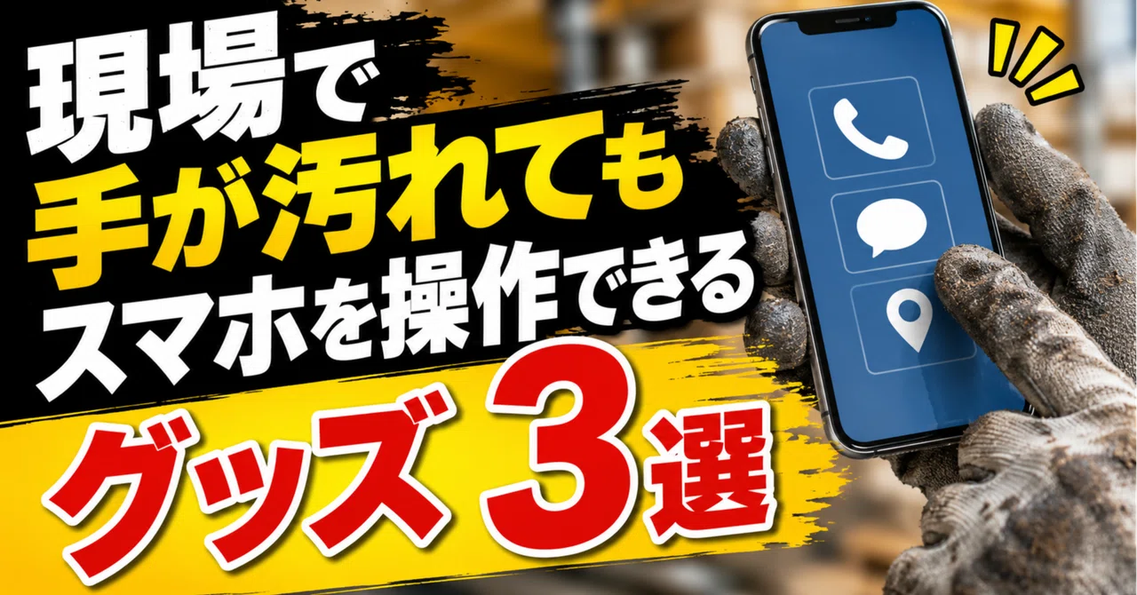 現場で手が汚れてもスマホを操作できるグッズ3選
