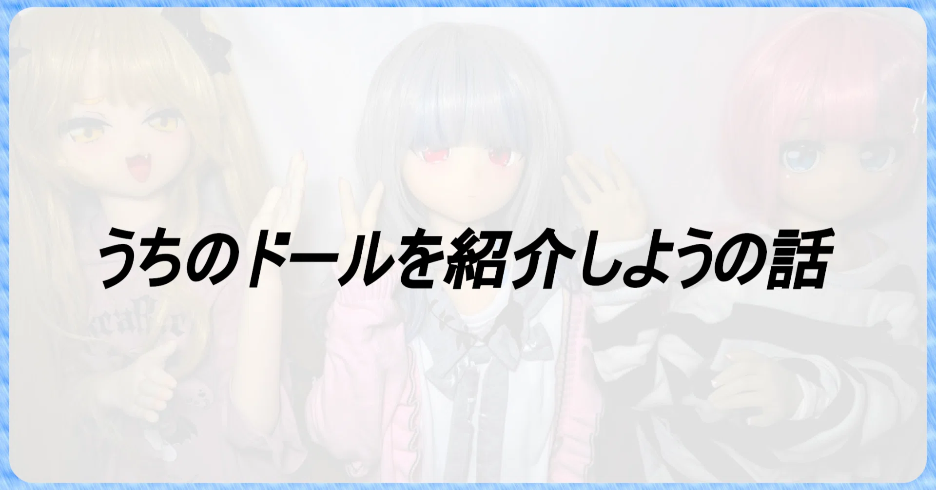 うちのドールを紹介しようの話｜七氏NO世界@アズリア商店街振興組合