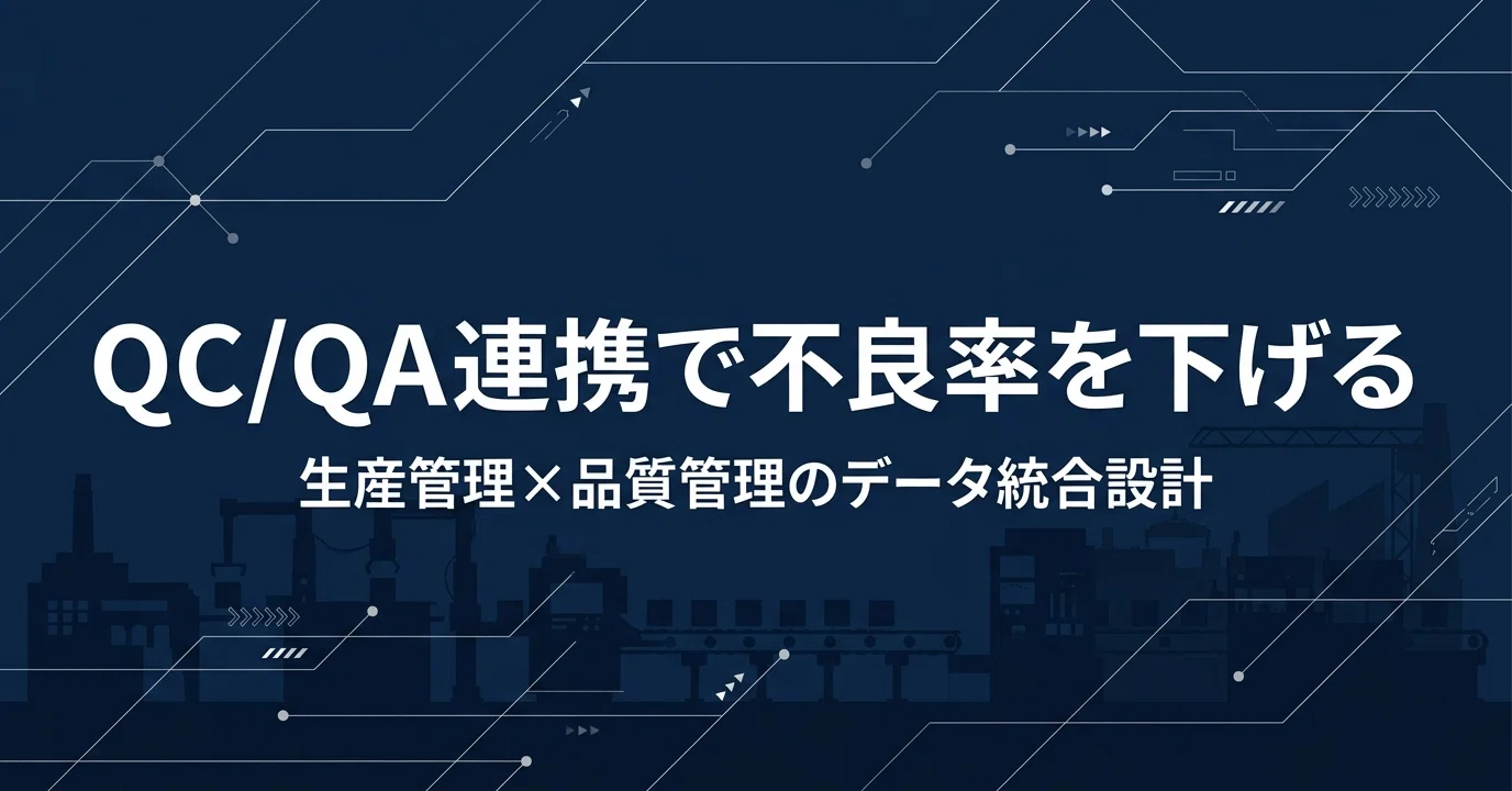 生産管理と品質管理（QC/QA）の連携設計：データ分断を解消し不良率を
