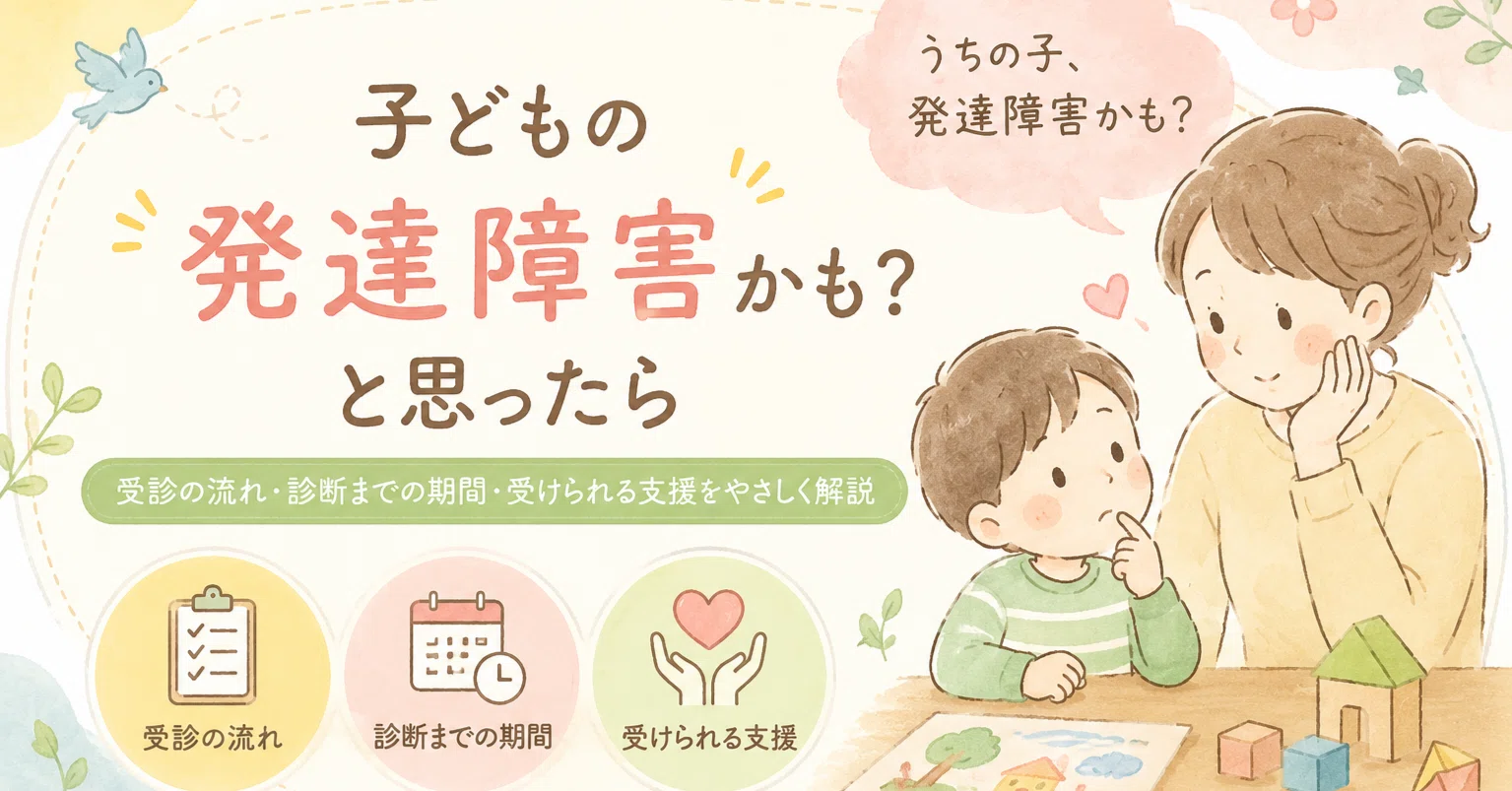 うちの子、発達障害かも？」と思ったら-受診の流れ・診断までの期間