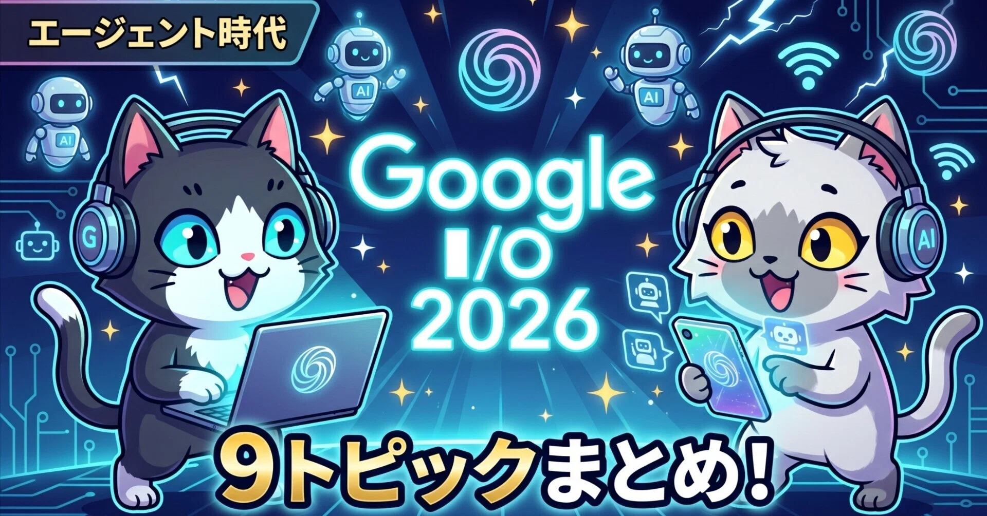 Google I/O 2026】発表された9トピックをAIオタクがまとめる！Gemini