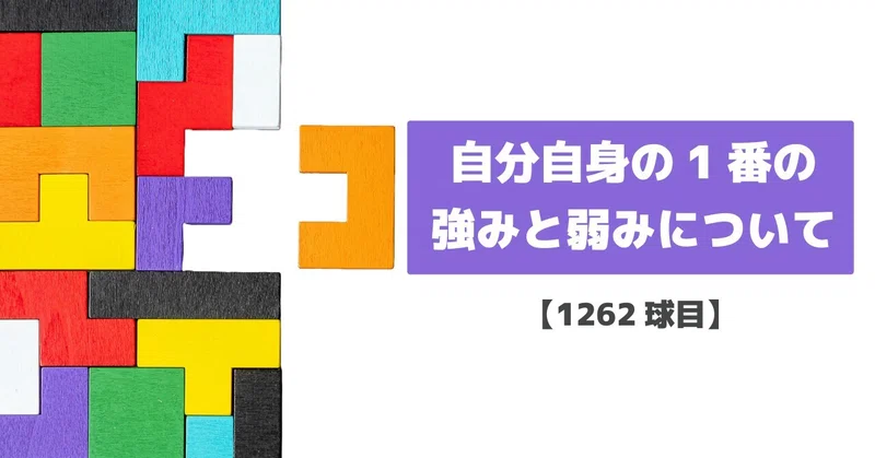 【1262球目】自分自身の1番の強みと弱みについて