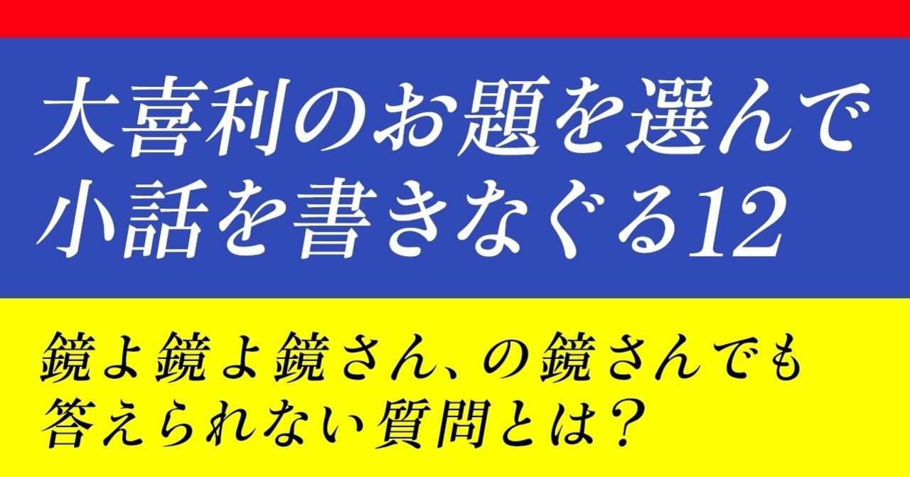 大喜利のお題を選んで小話を書きなぐる12 鏡よ鏡よ鏡さん の鏡さんでも答えられない質問とは Natsuki Abe Note