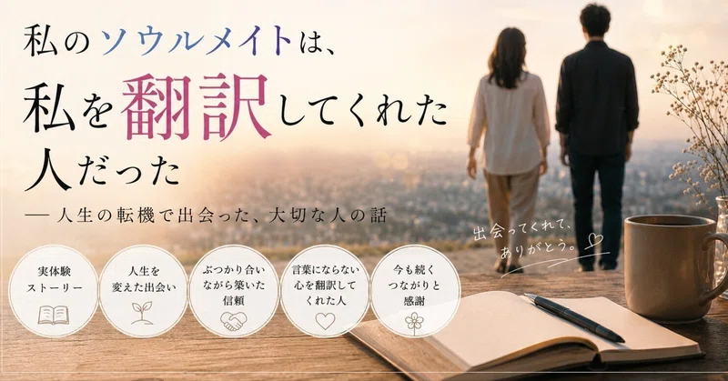 私のソウルメイトは、私を翻訳してくれた人だった― 人生の転機で出会った、大切な人の話