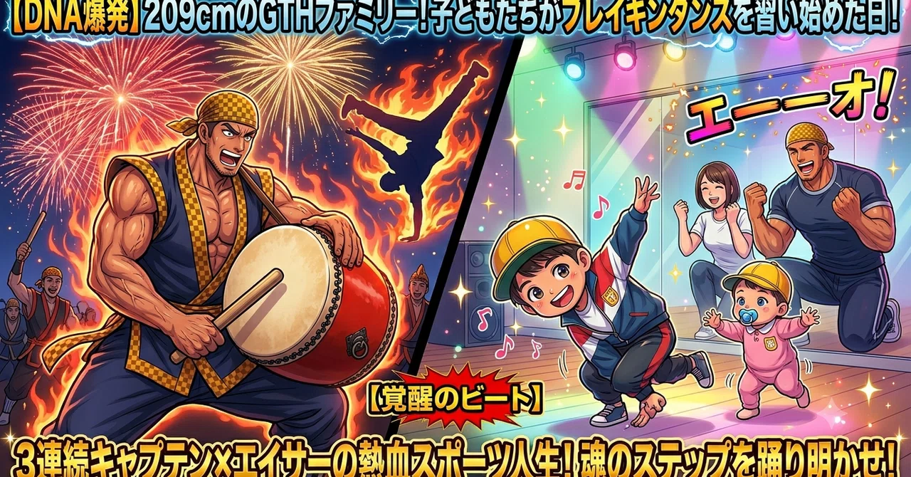 【GTHファミリー】209cmのDNA爆発！子どもたちがブレイキンダンスを習い始めた日と、私の「キャプテン＆エイサー」超熱血スポーツ人生｜島人先生