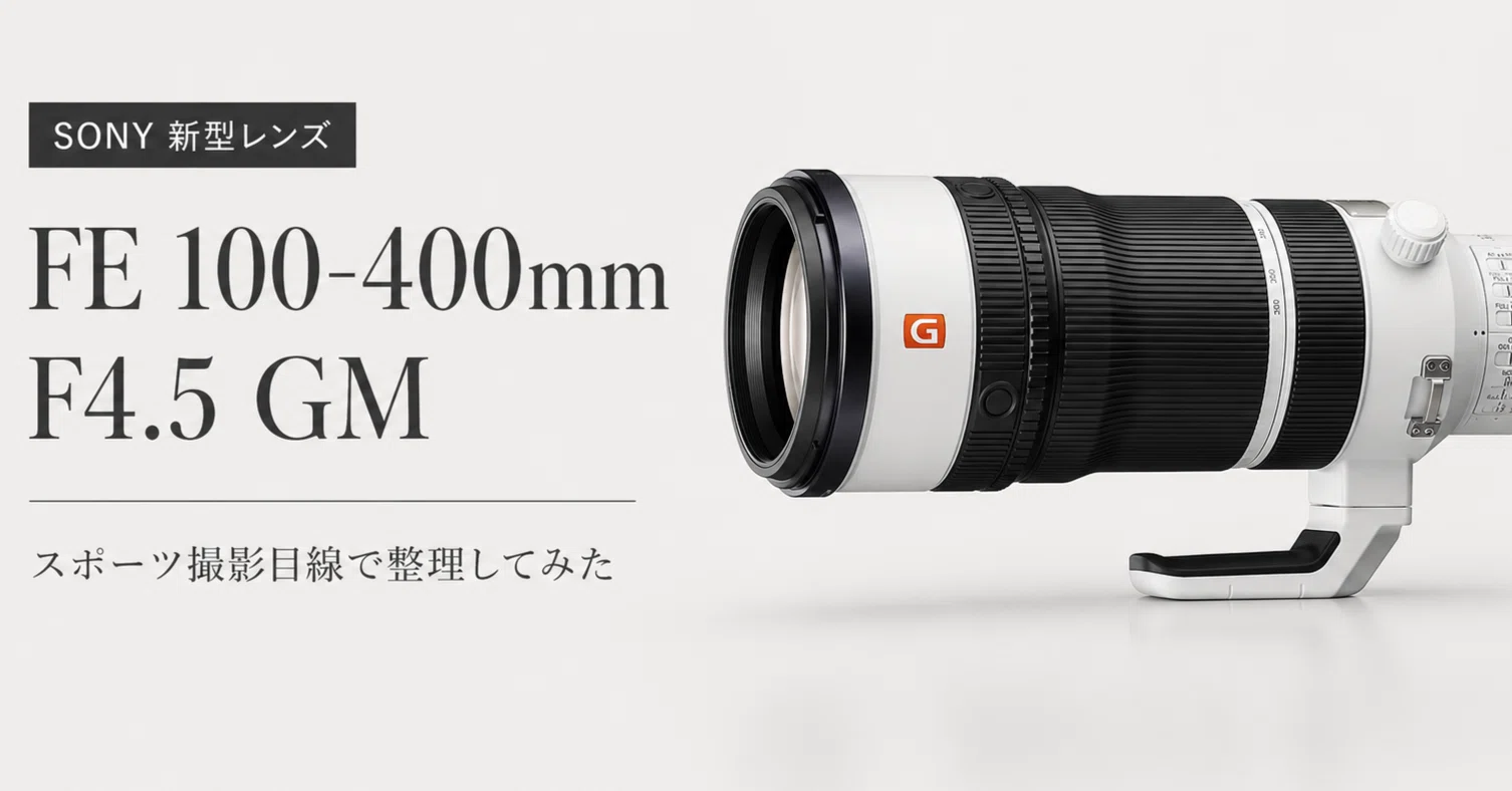 SONYの新型100-400mm F4.5 GMを、スポーツ撮影目線で考えてみる SONYの新型100-400mm F4.5 GMを、スポーツ撮影目線で考えてみる