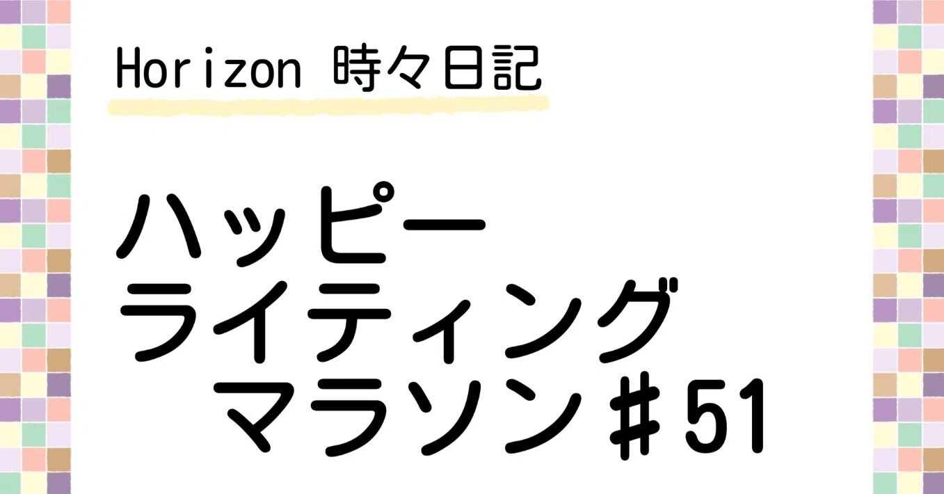 ライティングマラソン他 ハッピーライティングマラソン♯51｜Horizon
