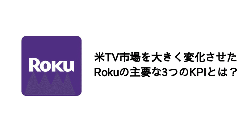 Q. 米TV市場を大きく変化させたRokuの主要な3つのKPIとは？