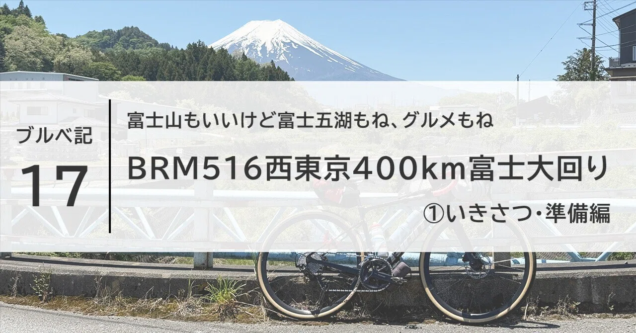 ブルベ記 vol.17】BRM516西東京400km富士大回り ①いきさつ・準備編