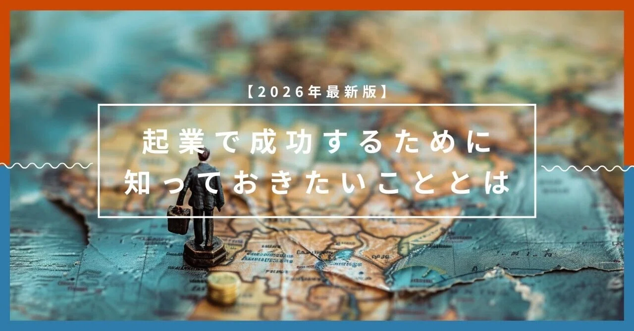 起業で成功するために知っておきたいこととは？2026年のトレンドも紹介