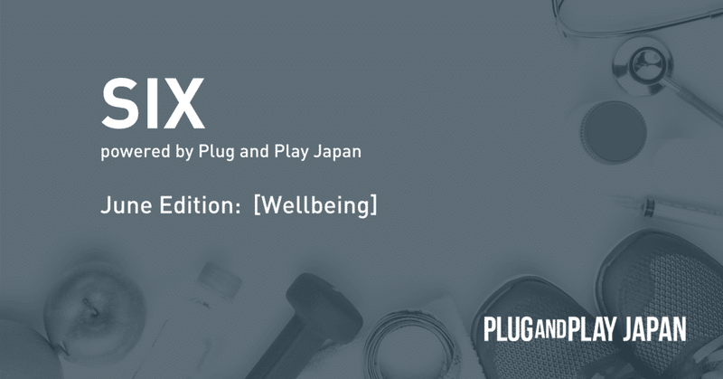 【Well-Being】 SIX powered by Plug and Play Japan June Edition: Startup Introduction