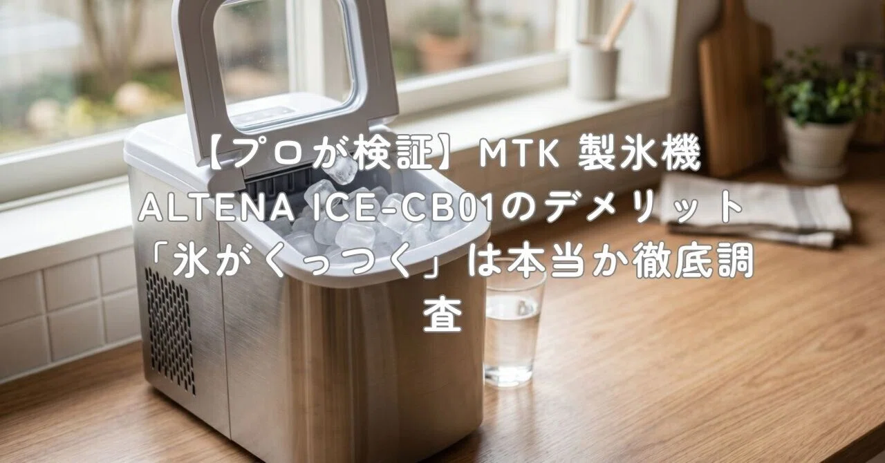 プロが検証】MTK 製氷機 ALTENA ICE-CB01のデメリット「氷がくっつく