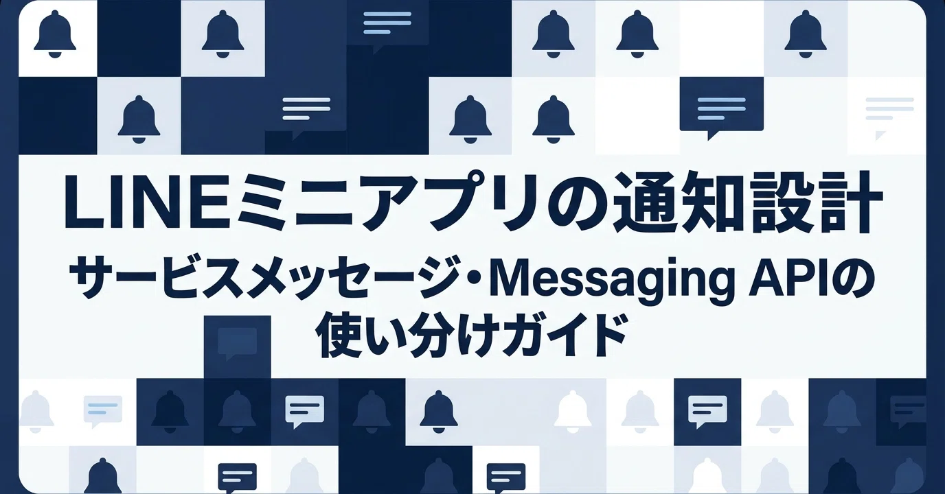 LINEミニアプリの通知設計——サービスメッセージ・Messaging APIの