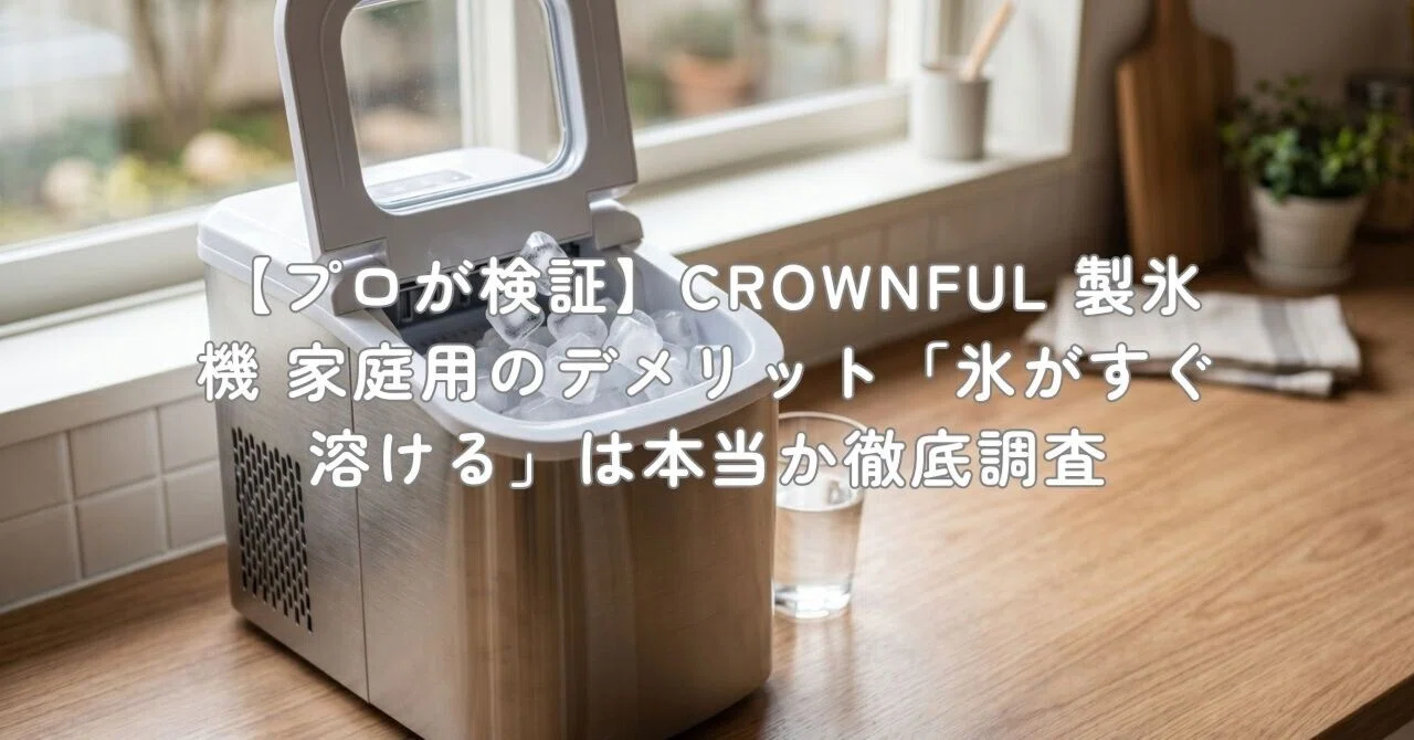 プロが検証】CROWNFUL 製氷機 家庭用のデメリット「氷がすぐ溶ける」は