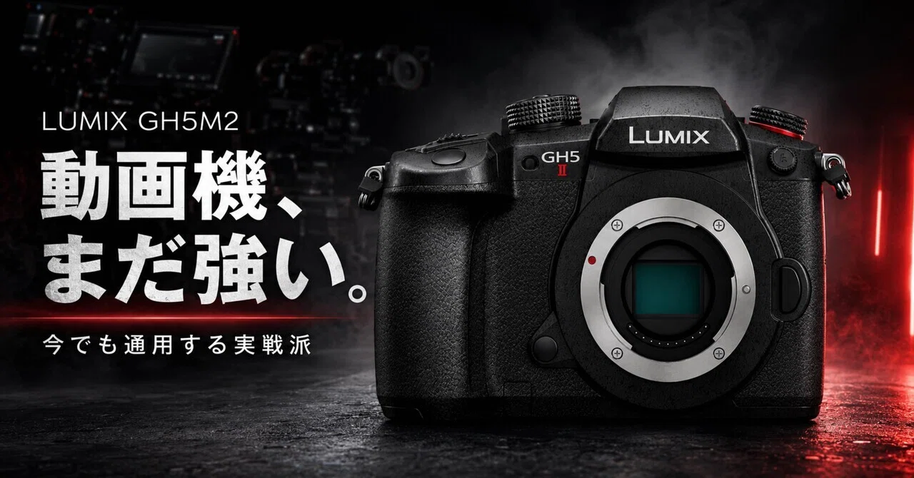 LUMIX GH5M2は、今でも動画機としてかなり強い。安心して使い倒せる