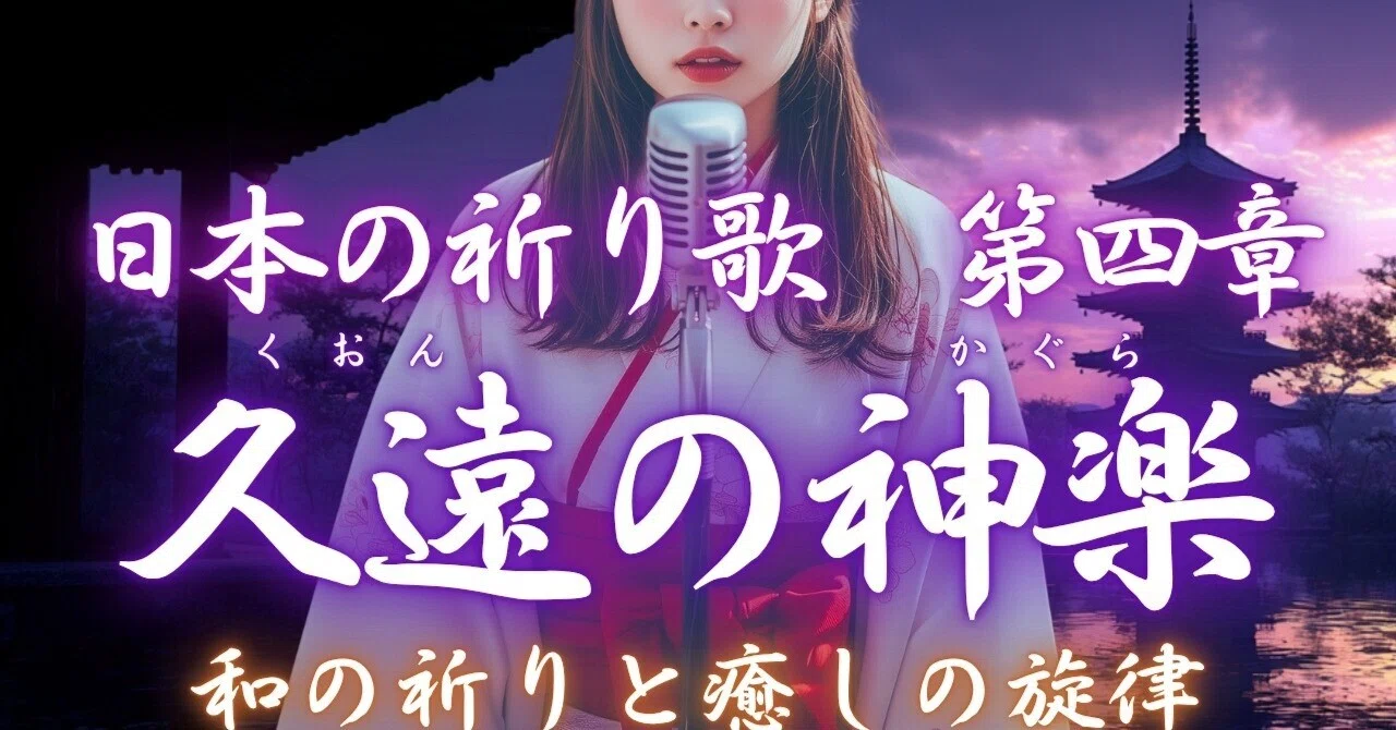 日本の祈り歌】第四章 ― 久遠の神楽｜YORISHIRO – 神の宿る場
