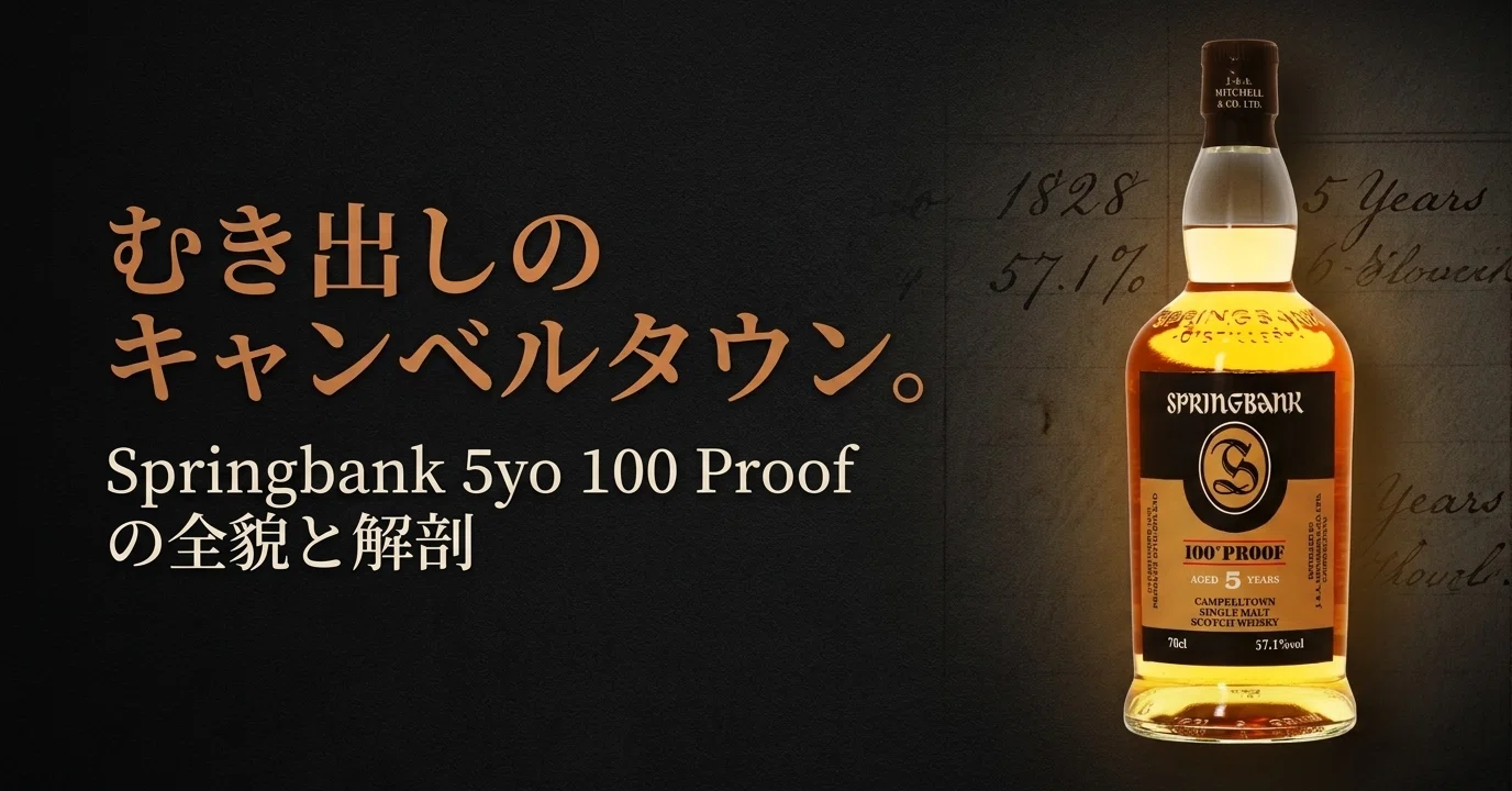 むき出しのキャンベルタウン。——Springbank 5yo 100 Proofの全貌と
