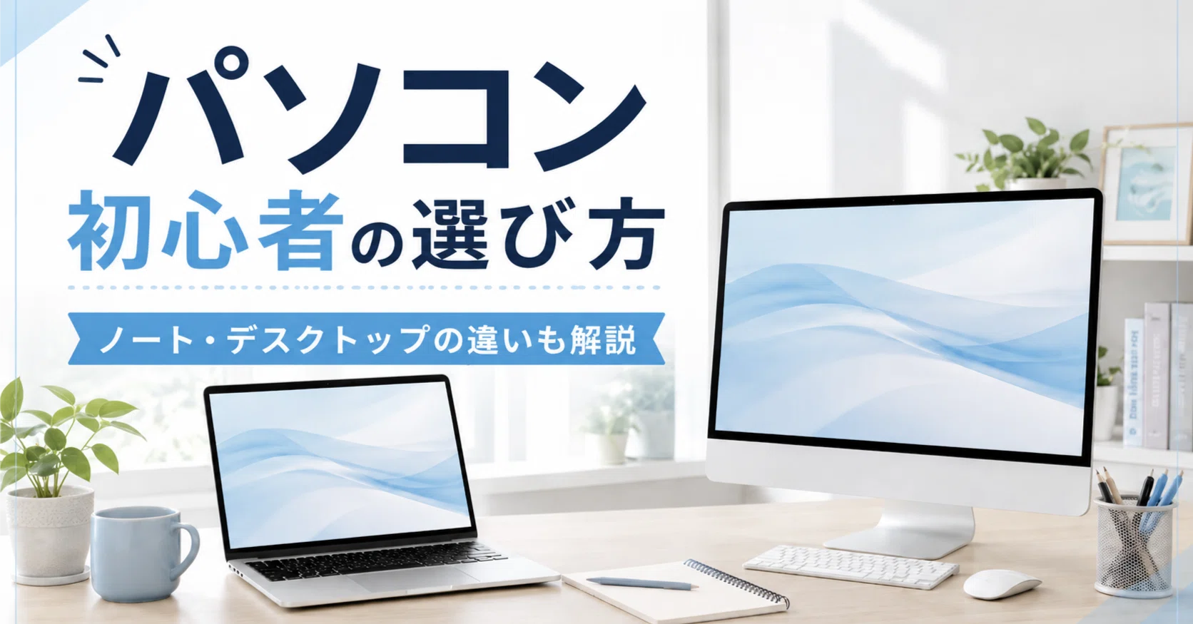 パソコンの選び方を初心者向けに解説！ノートとデスクトップの違い