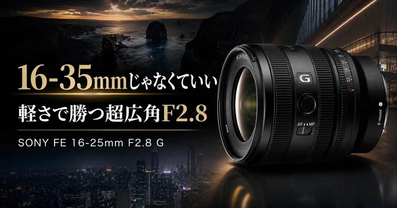 16-35mmじゃなくていい。FE 16-25mm F2.8 Gが“軽さで勝つ超広角ズーム
