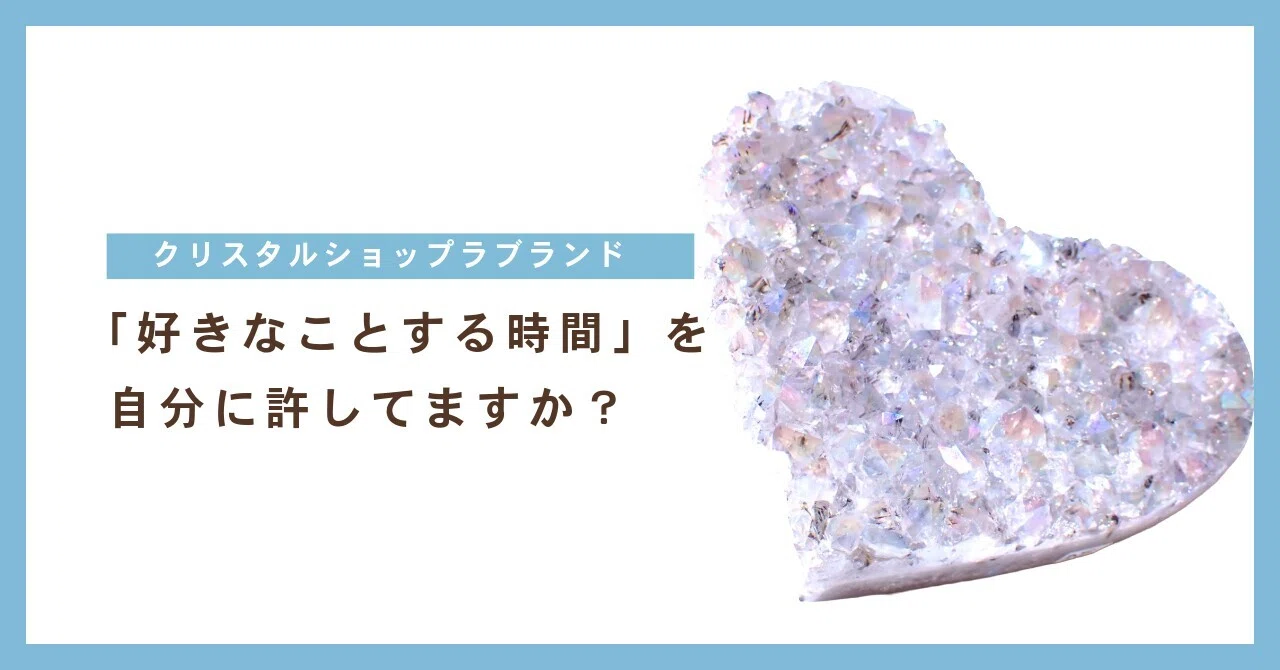好きなことする時間」を自分に許してますか？｜クリスタルショップ店員