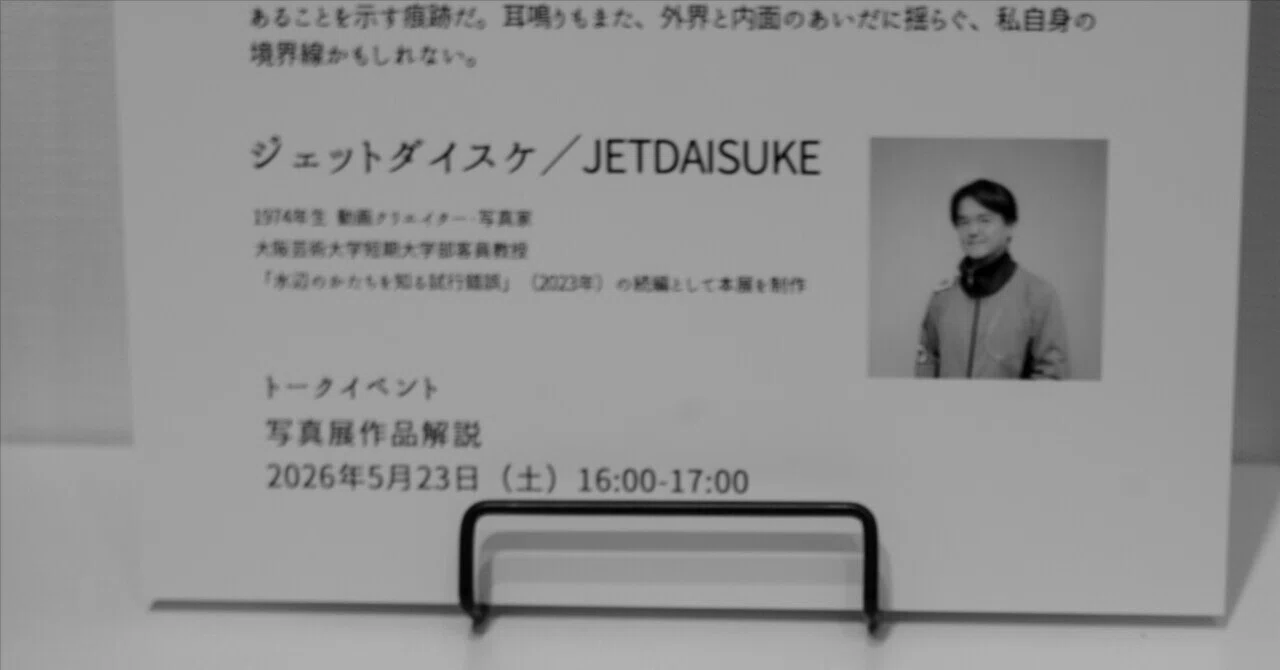 ジェットダイスケ氏の写真展『耳鳴りの境界 ─ 水辺のかたちを知る試行