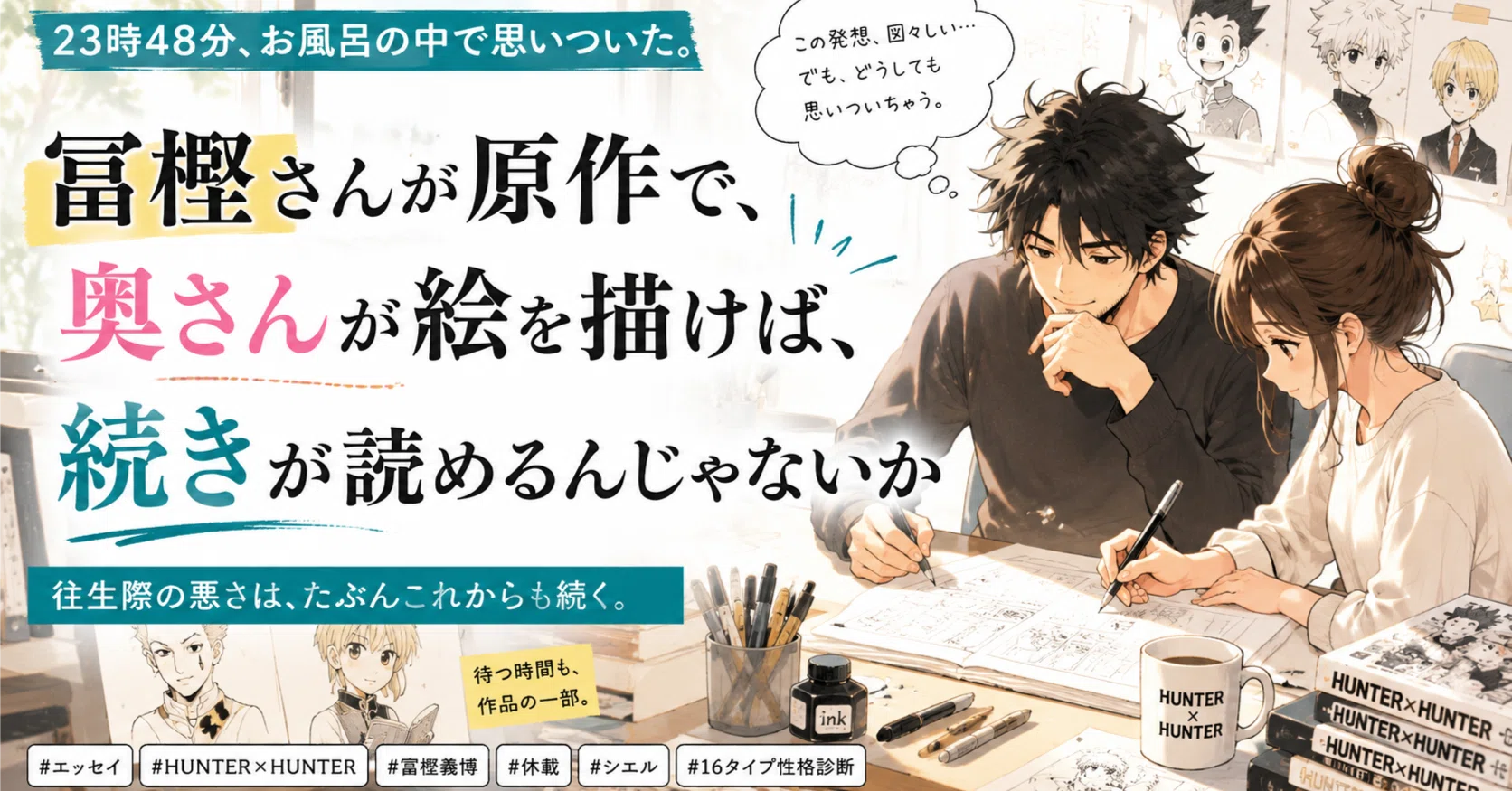 冨樫さんが原作で、奥さんが絵を描けば、続きが読めるんじゃないか 冨樫さんが原作で、奥さんが絵を描けば、続きが読めるんじゃないか