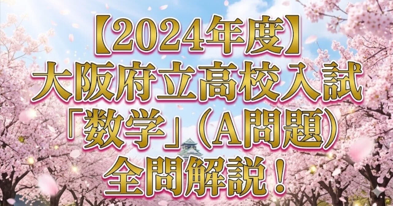 2024年度】大阪府立高校入試「数学」（A問題）全問解説！合格への
