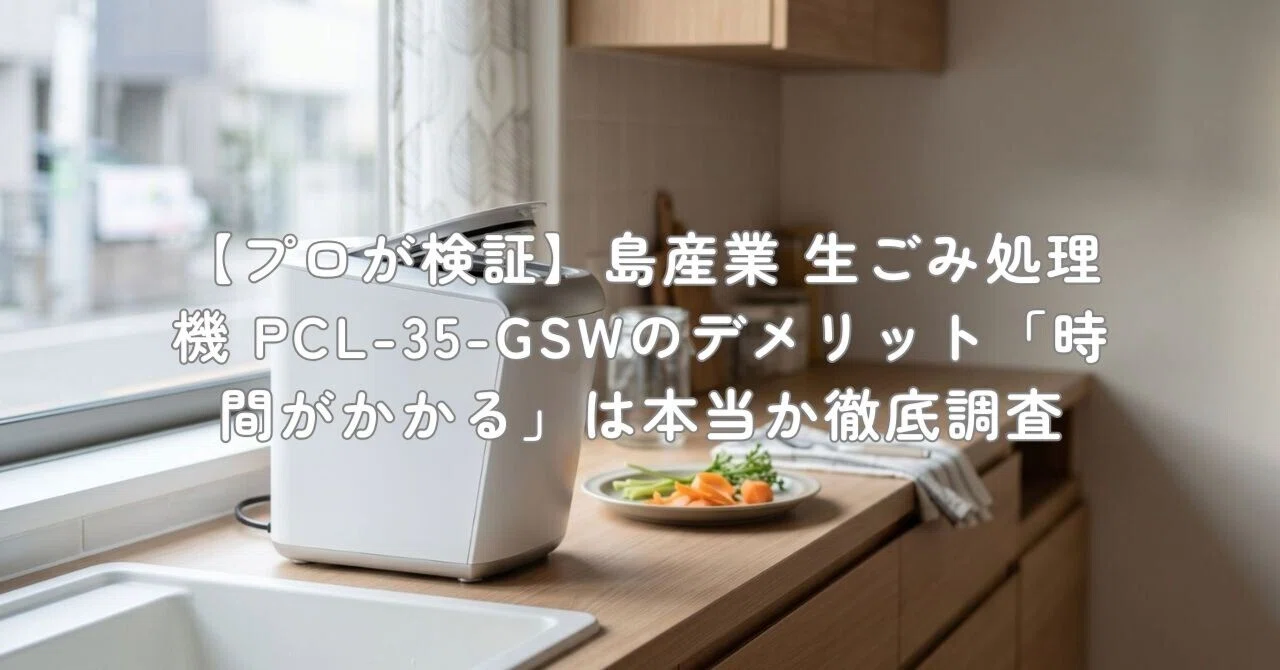プロが検証】島産業 生ごみ処理機 PCL-35-GSWのデメリット「時間が 