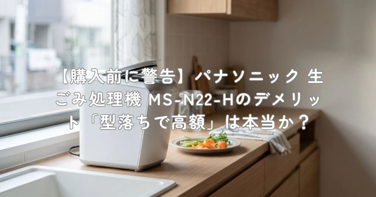 購入前に警告】パナソニック 生ごみ処理機 MS-N22-Hのデメリット「型 