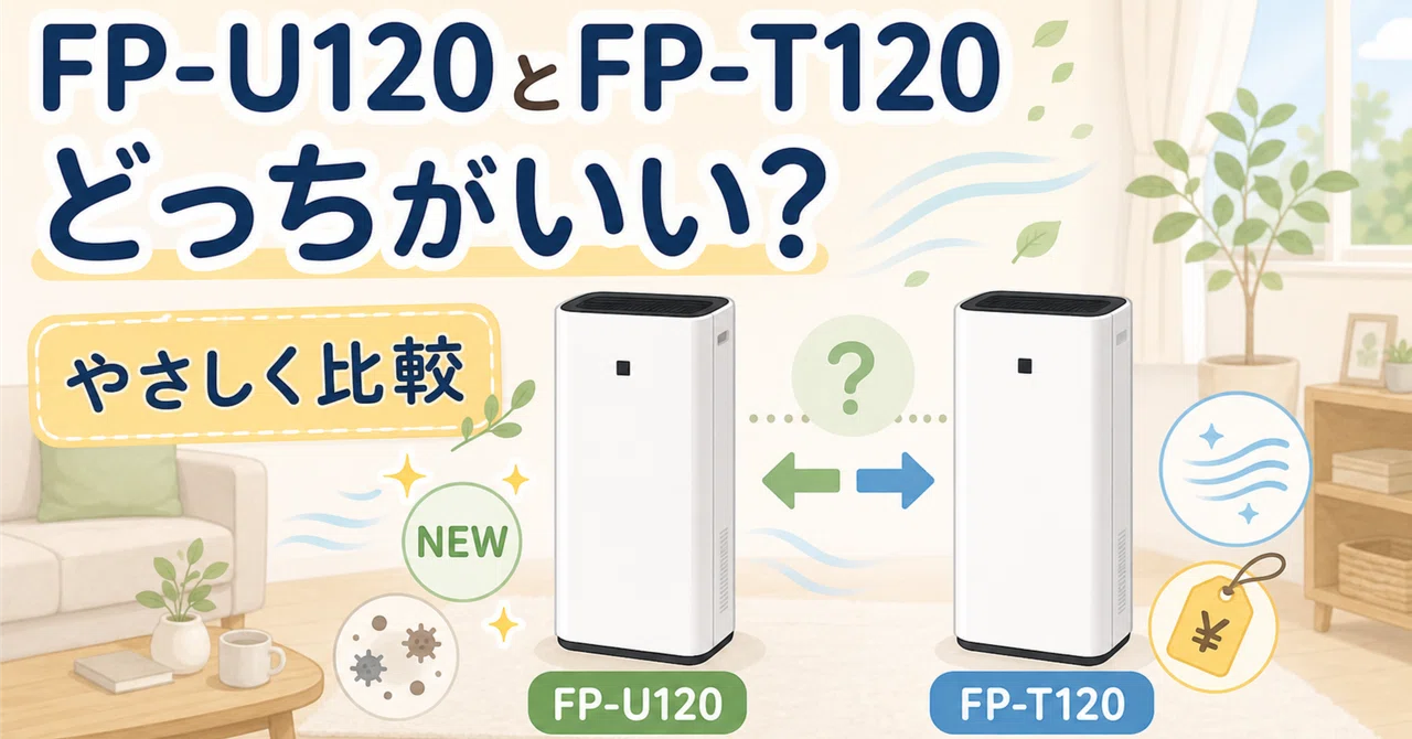 FP-U120とFP-T120の違いは？シャープ空気清浄機は新型と型落ちどっちが