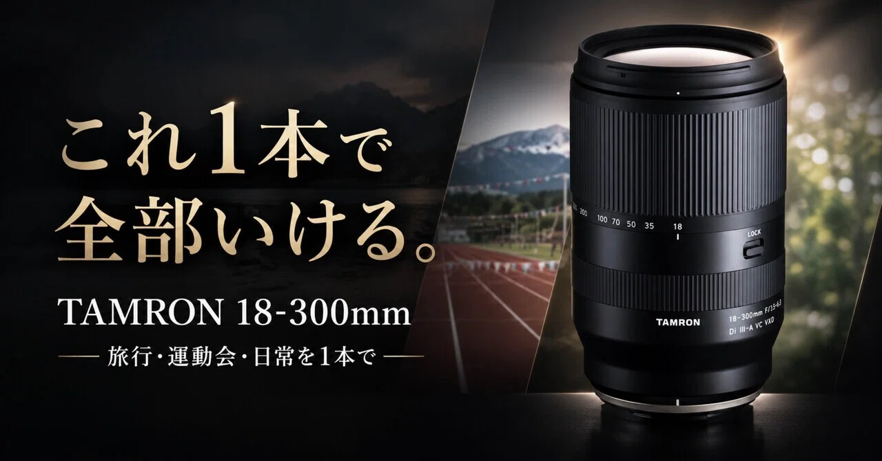 TAMRON 18-300mmは、旅行も運動会も子ども撮影も1本で済ませたい人に